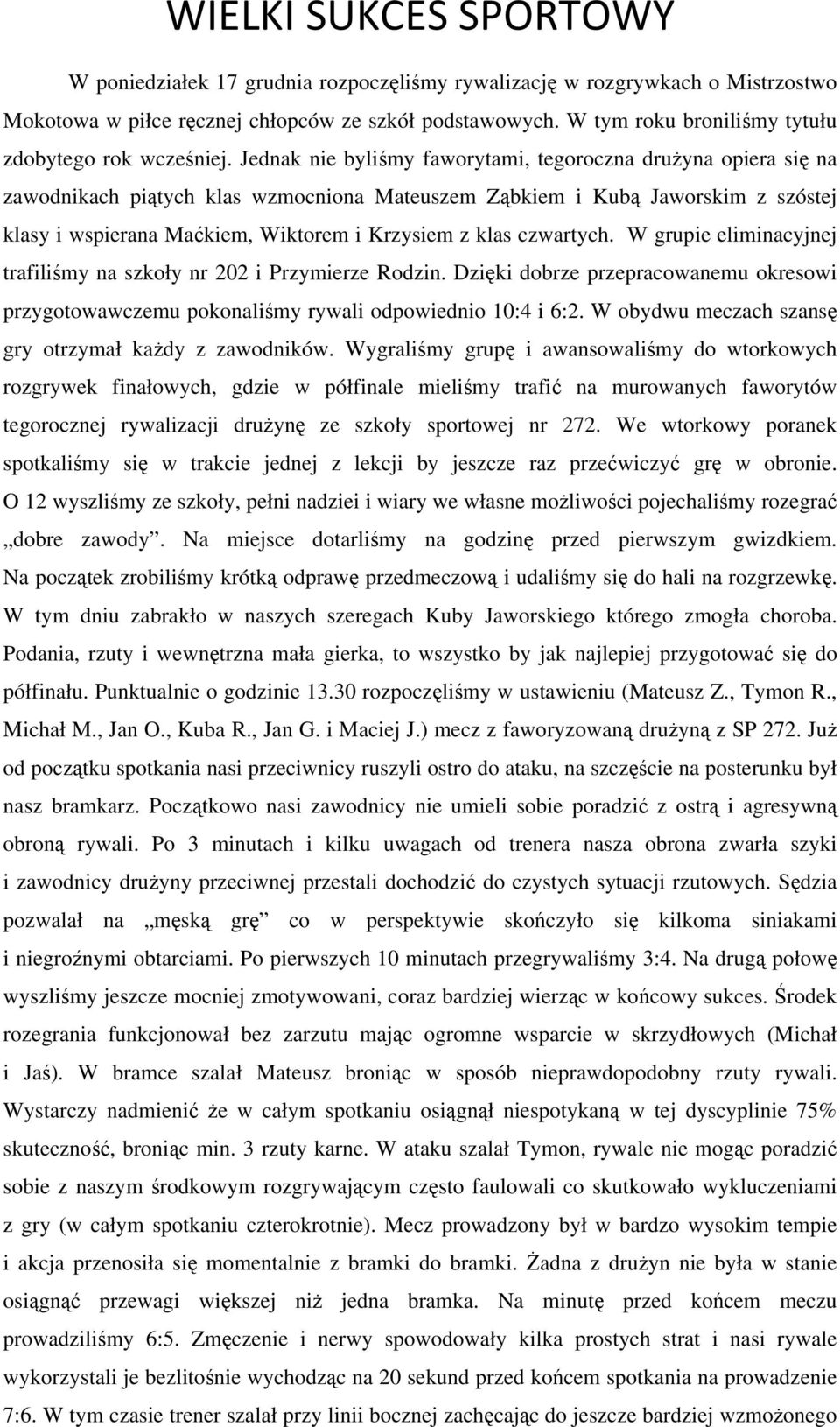 Jednak nie byliśmy faworytami, tegoroczna drużyna opiera się na zawodnikach piątych klas wzmocniona Mateuszem Ząbkiem i Kubą Jaworskim z szóstej klasy i wspierana Maćkiem, Wiktorem i Krzysiem z klas