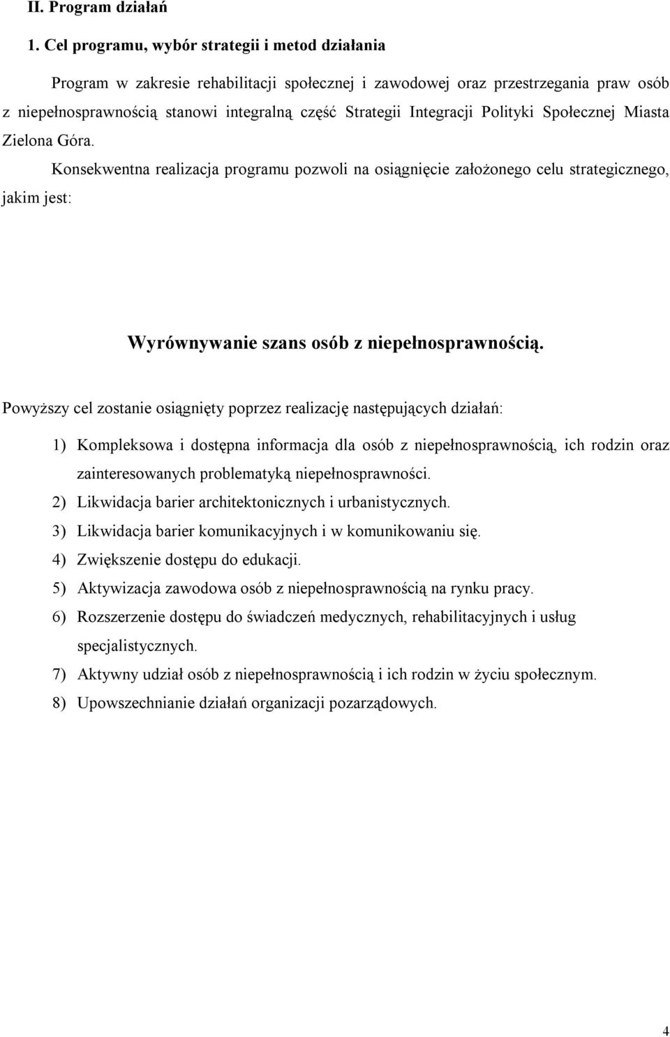 Integracji Polityki Społecznej Miasta Zielona Góra. Konsekwentna realizacja programu pozwoli na osiągnięcie założonego celu strategicznego, jakim jest: Wyrównywanie szans osób z niepełnosprawnością.