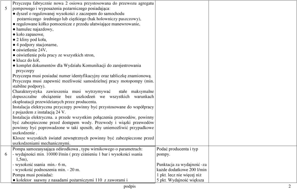 oświetlenie 24V, oświetlenie pola pracy ze wszystkich stron, klucz do kół, komplet dokumentów dla Wydziału Komunikacji do zarejestrowania przyczepy Przyczepa musi posiadać numer identyfikacyjny oraz