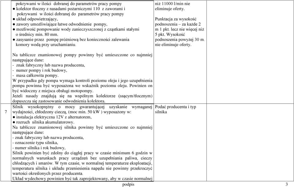 zasysanie przez pompę próżniową bez konieczności zalewania komory wodą przy uruchamianiu. niż 11000 l/min nie eliminuje oferty. Punktacja za wysokość podnoszenia za każde 2 m 1 pkt.