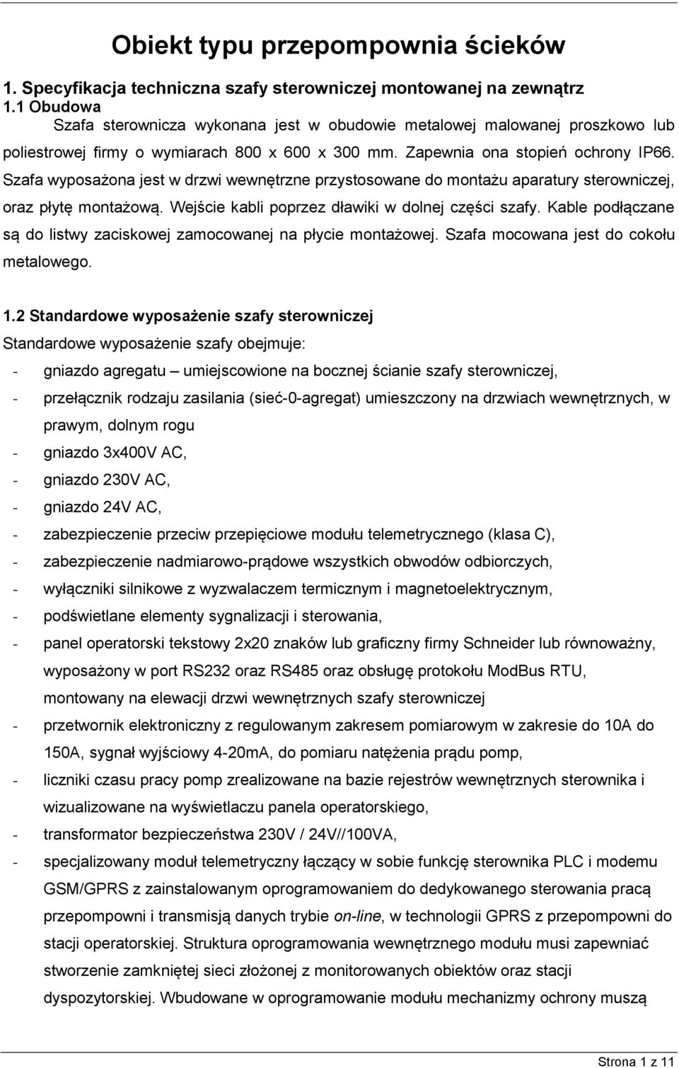 Szafa wyposażona jest w drzwi wewnętrzne przystosowane do montażu aparatury sterowniczej, oraz płytę montażową. Wejście kabli poprzez dławiki w dolnej części szafy.