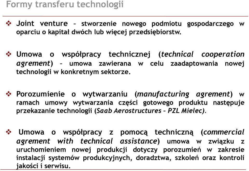 Porozumienie o wytwarzaniu (manufacturing agrement) w ramach umowy wytwarzania części gotowego produktu następuje przekazanie technologii (Saab Aerostructures PZL Mielec).