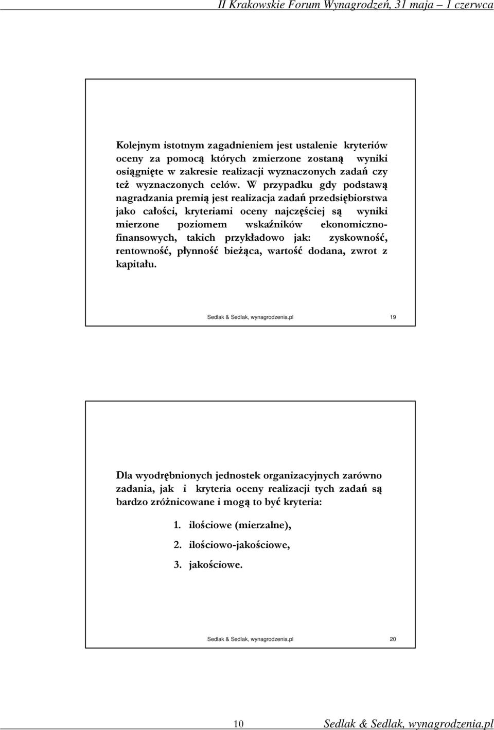 W przypadku gdy podstawą nagradzania premią jest realizacja zadań przedsiębiorstwa jako całości, kryteriami oceny najczęściej są wyniki mierzone poziomem wskaźników