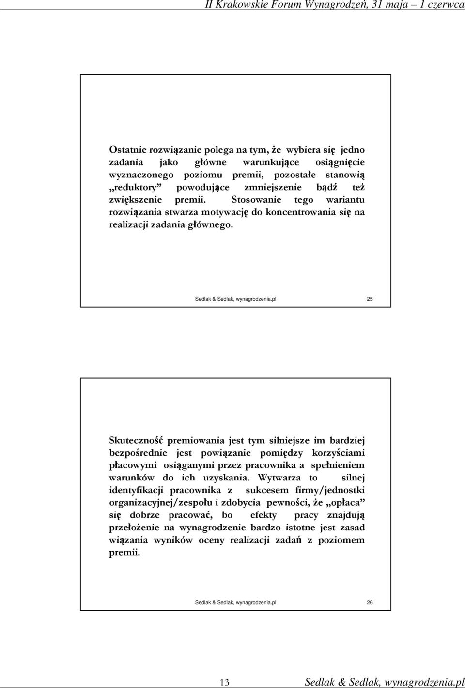 25 Skuteczność premiowania jest tym silniejsze im bardziej bezpośrednie jest powiązanie pomiędzy korzyściami płacowymi osiąganymi przez pracownika a spełnieniem warunków do ich uzyskania.