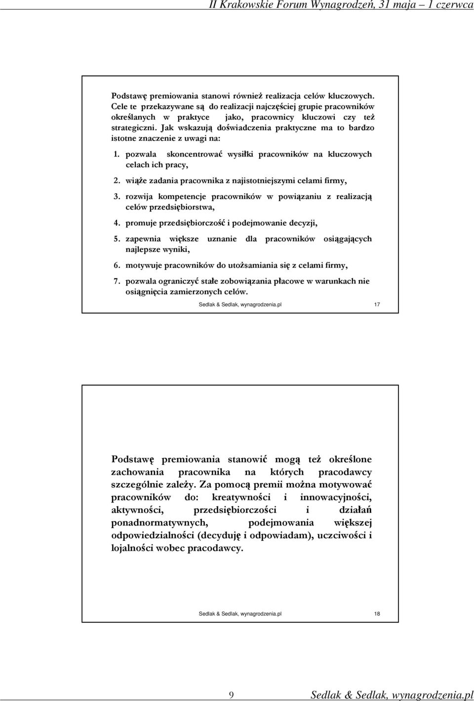 Jak wskazują doświadczenia praktyczne ma to bardzo istotne znaczenie z uwagi na: 1. pozwala skoncentrować wysiłki pracowników na kluczowych celach ich pracy, 2.