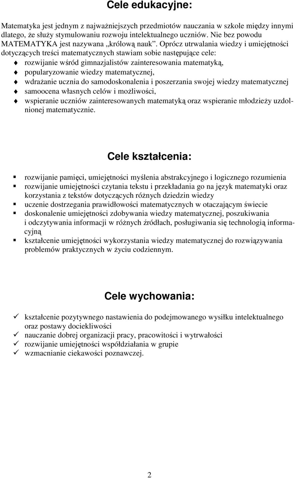 Oprócz utrwalania wiedzy i umiejętności dotyczących treści matematycznych stawiam sobie następujące cele: rozwijanie wśród gimnazjalistów zainteresowania matematyką, popularyzowanie wiedzy