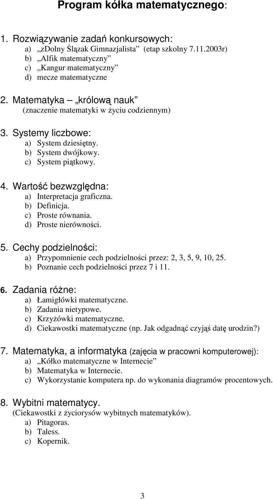 b) Definicja. c) Proste równania. d) Proste nierówności. 5. Cechy podzielności: a) Przypomnienie cech podzielności przez: 2, 3, 5, 9, 10, 25. b) Poznanie cech podzielności przez 7 i 11. 6.