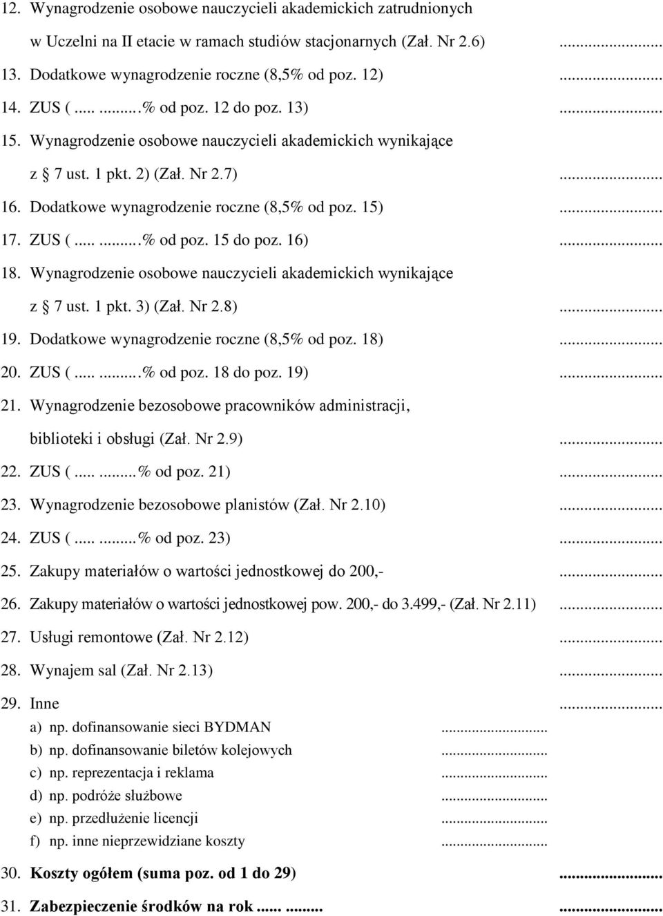 ZUS (......% od poz. 15 do poz. 16)... 18. Wynagrodzenie osobowe nauczycieli akademickich wynikające z 7 ust. 1 pkt. 3) (Zał. Nr 2.8)... 19. Dodatkowe wynagrodzenie roczne (8,5% od poz. 18)... 20.