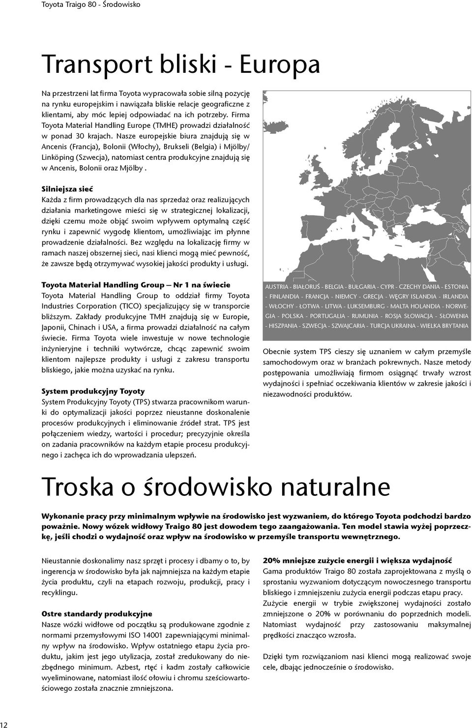 Nasze europejskie biura znajdują się w Ancenis (Francja), Bolonii (Włochy), Brukseli (Belgia) i Mjölby/ Linköping (Szwecja), natomiast centra produkcyjne znajdują się w Ancenis, Bolonii oraz Mjölby.