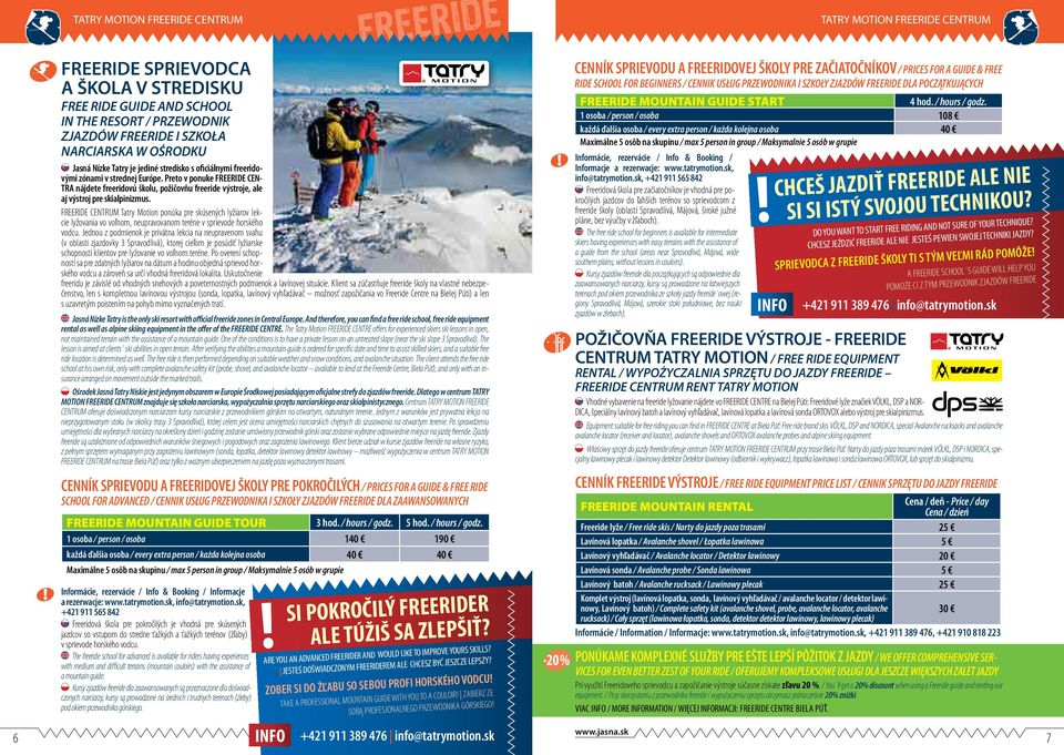 Preto v ponuke FREERIDE CEN- TRA nájdete freeridovú školu, požičovňu freeride výstroje, ale aj výstroj pre skialpinizmus.