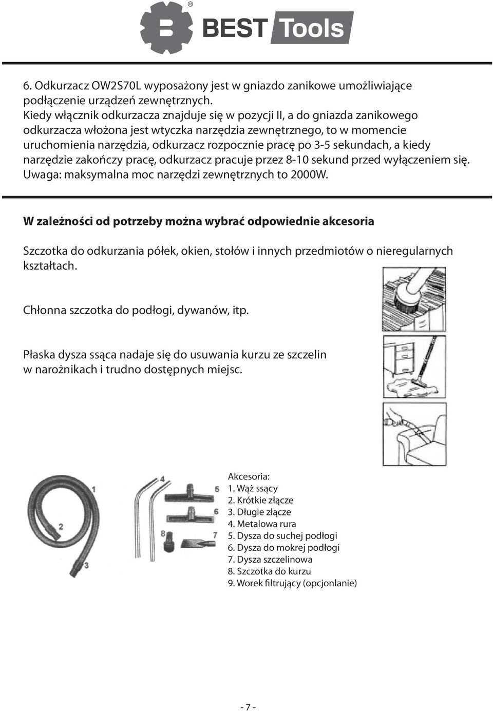 po 3-5 sekundach, a kiedy narzędzie zakończy pracę, odkurzacz pracuje przez 8-10 sekund przed wyłączeniem się. Uwaga: maksymalna moc narzędzi zewnętrznych to 2000W.
