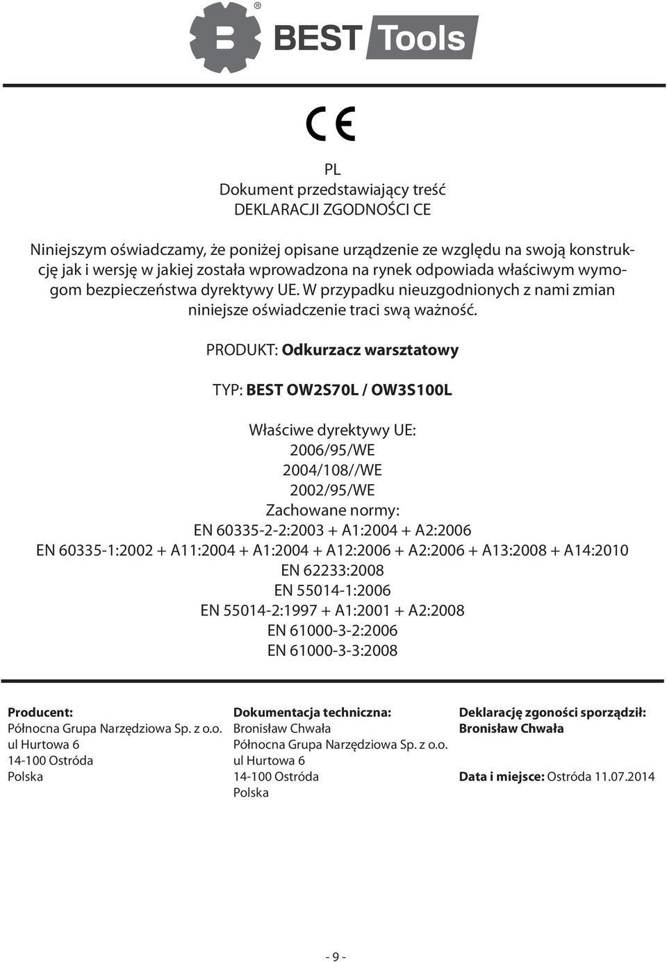 PRODUKT: Odkurzacz warsztatowy TYP: BEST OW2S70L / OW3S100L Właściwe dyrektywy UE: 2006/95/WE 2004/108//WE 2002/95/WE Zachowane normy: EN 60335-2-2:2003 + A1:2004 + A2:2006 EN 60335-1:2002 + A11:2004