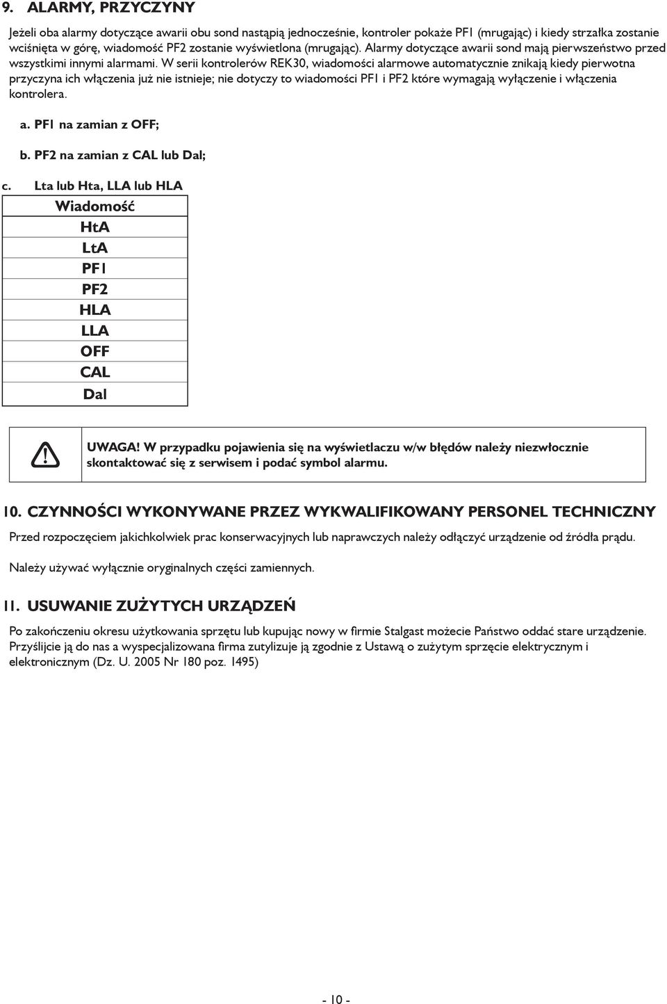 W serii kontrolerów REK30, wiadomości alarmowe automatycznie znikają kiedy pierwotna przyczyna ich włączenia już nie istnieje; nie dotyczy to wiadomości PF1 i PF2 które wymagają wyłączenie i