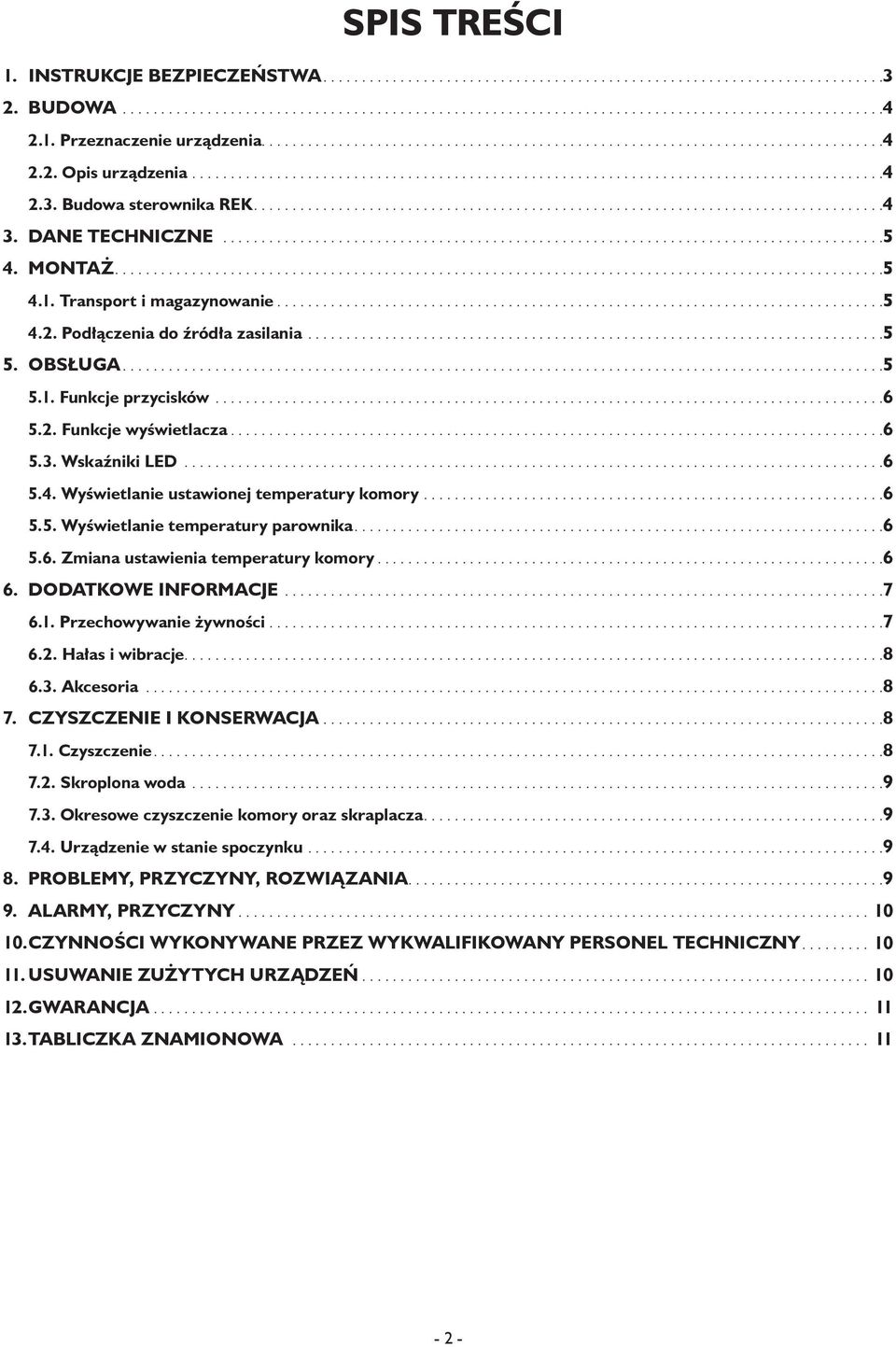 .. 6 5.6. Zmiana ustawienia temperatury komory... 6 6. Dodatkowe informacje... 7 6.1. Przechowywanie żywności... 7 6.2. Hałas i wibracje... 8 6.3. Akcesoria... 8 7. Czyszczenie i konserwacja... 8 7.1. Czyszczenie... 8 7.2. Skroplona woda.