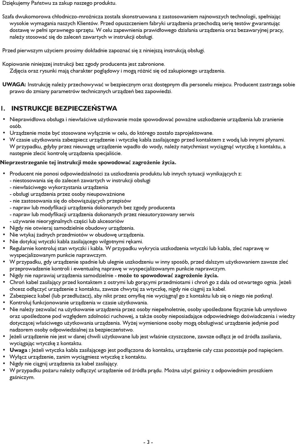 W celu zapewnienia prawidłowego działania urządzenia oraz bezawaryjnej pracy, należy stosować się do zaleceń zawartych w instrukcji obsługi.