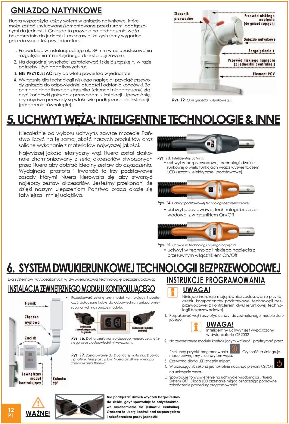 89 mm w celu zastosowania rozgałęzienia Y niezbędnego do instalacji zaworu. 2. Na dogodnej wysokości zainstalować i skleić złączkę Y, w razie potrzeby użyć dodatkowych rur. 3.