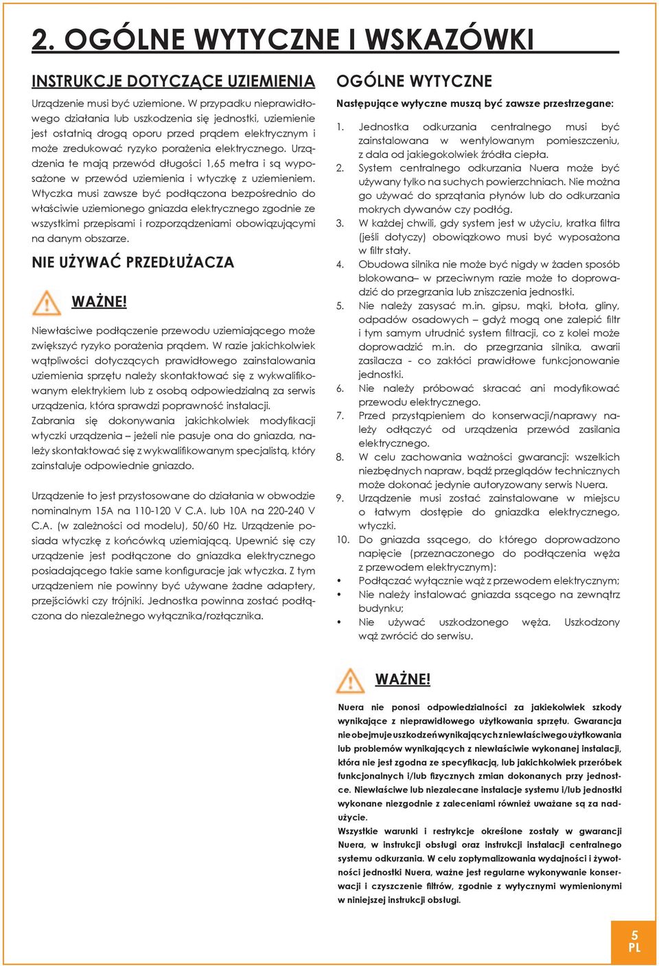 Urządzenia te mają przewód długości 1,65 metra i są wyposażone w przewód uziemienia i wtyczkę z uziemieniem.