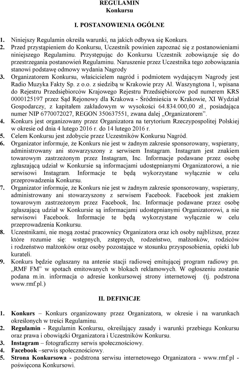 Naruszenie przez Uczestnika tego zobowiązania stanowi podstawę odmowy wydania Nagrody 3. Organizatorem Konkursu, właścicielem nagród i podmiotem wydającym Nagrody jest Radio Muzyka Fakty Sp. z o.o. z siedzibą w Krakowie przy Al.