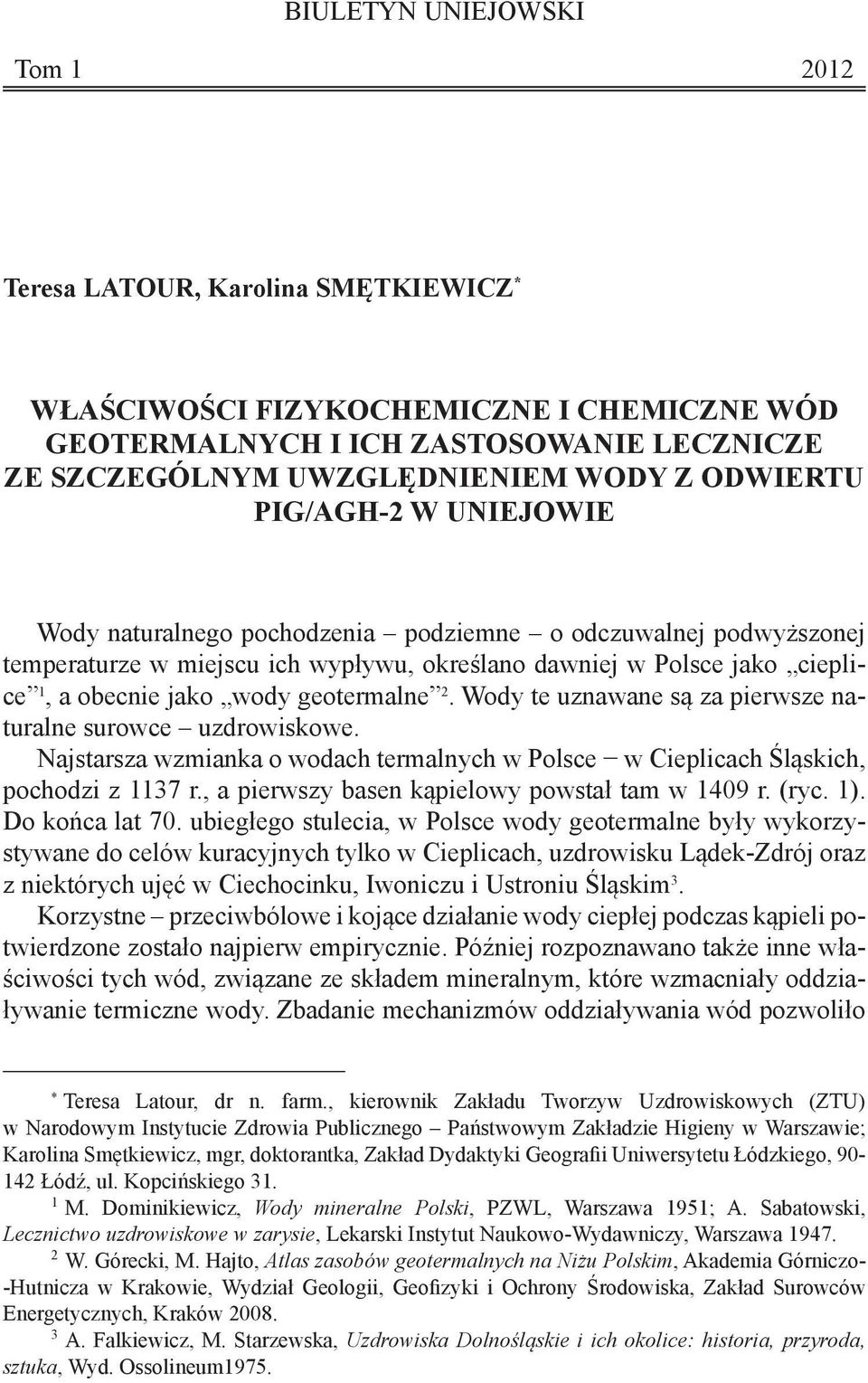 geotermalne 2. Wody te uznawane są za pierwsze naturalne surowce uzdrowiskowe. Najstarsza wzmianka o wodach termalnych w Polsce w Cieplicach Śląskich, pochodzi z 1137 r.