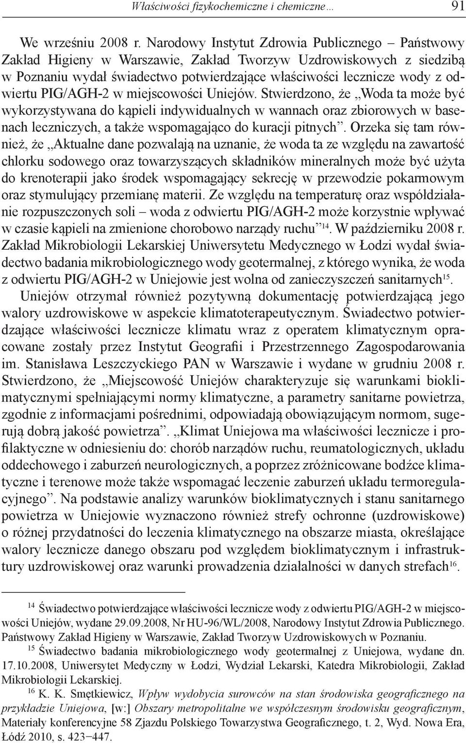 PIG/AGH-2 w miejscowości Uniejów. Stwierdzono, że Woda ta może być wykorzystywana do kąpieli indywidualnych w wannach oraz zbiorowych w basenach leczniczych, a także wspomagająco do kuracji pitnych.