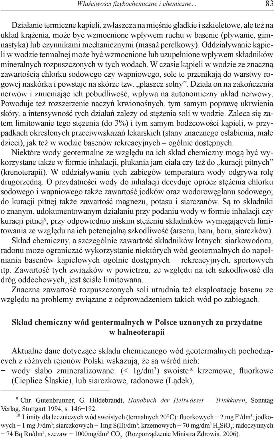 W czasie kąpieli w wodzie ze znaczną zawartością chlorku sodowego czy wapniowego, sole te przenikają do warstwy rogowej naskórka i powstaje na skórze tzw. płaszcz solny.