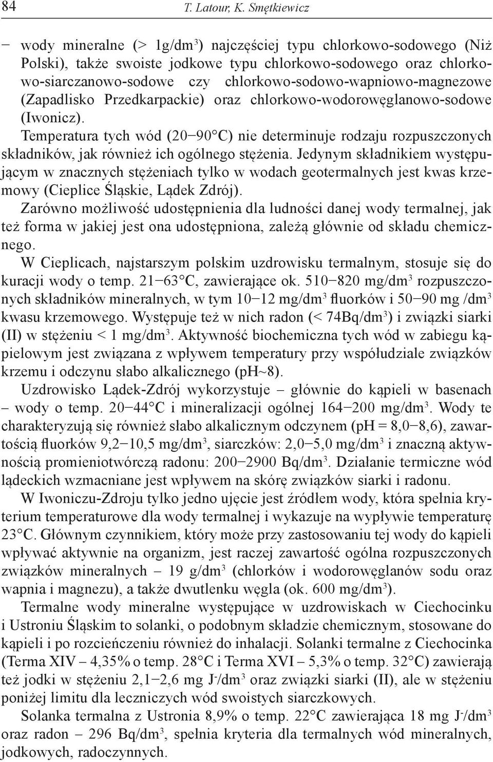 chlorkowo-sodowo-wapniowo-magnezowe (Zapadlisko Przedkarpackie) oraz chlorkowo-wodorowęglanowo-sodowe (Iwonicz).
