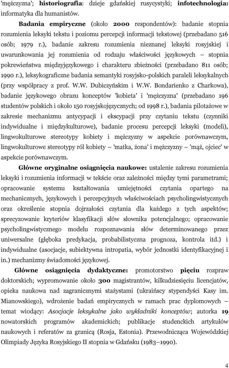 ), badanie zakresu rozumienia nieznanej leksyki rosyjskiej i uwarunkowania jej rozumienia od rodzaju właściwości językowych stopnia pokrewieństwa międzyjęzykowego i charakteru zbieżności (przebadano