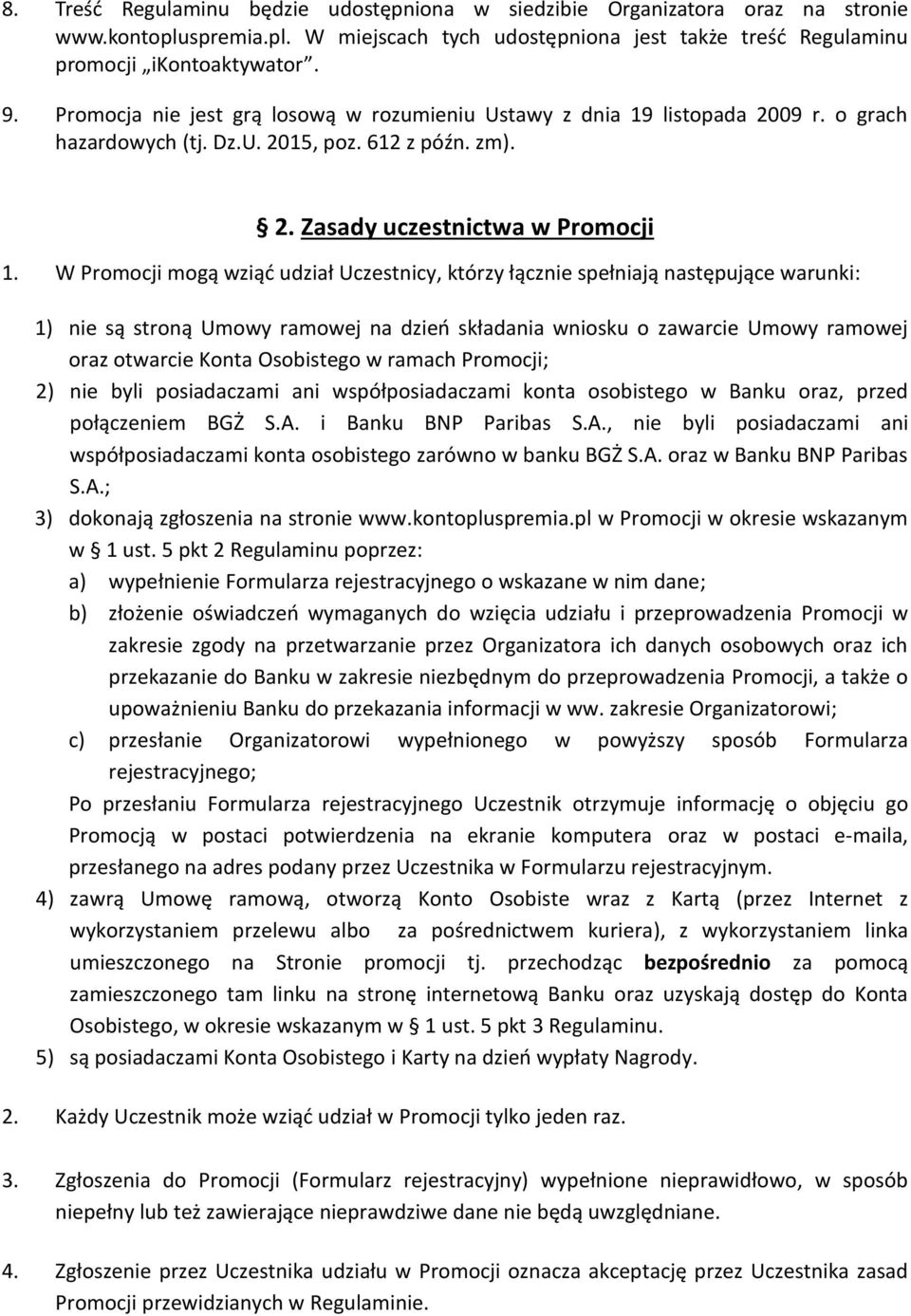 W Promocji mogą wziąć udział Uczestnicy, którzy łącznie spełniają następujące warunki: 1) nie są stroną Umowy ramowej na dzień składania wniosku o zawarcie Umowy ramowej oraz otwarcie Konta