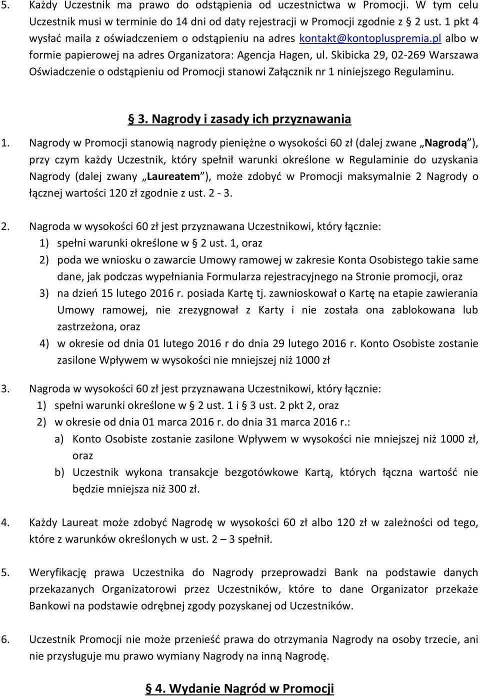 Skibicka 29, 02-269 Warszawa Oświadczenie o odstąpieniu od Promocji stanowi Załącznik nr 1 niniejszego Regulaminu. 3. Nagrody i zasady ich przyznawania 1.