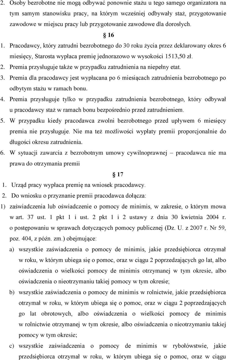 Premia przysługuje także w przypadku zatrudnienia na niepełny etat. 3. Premia dla pracodawcy jest wypłacana po 6 miesiącach zatrudnienia bezrobotnego po odbytym stażu w ramach bonu. 4.