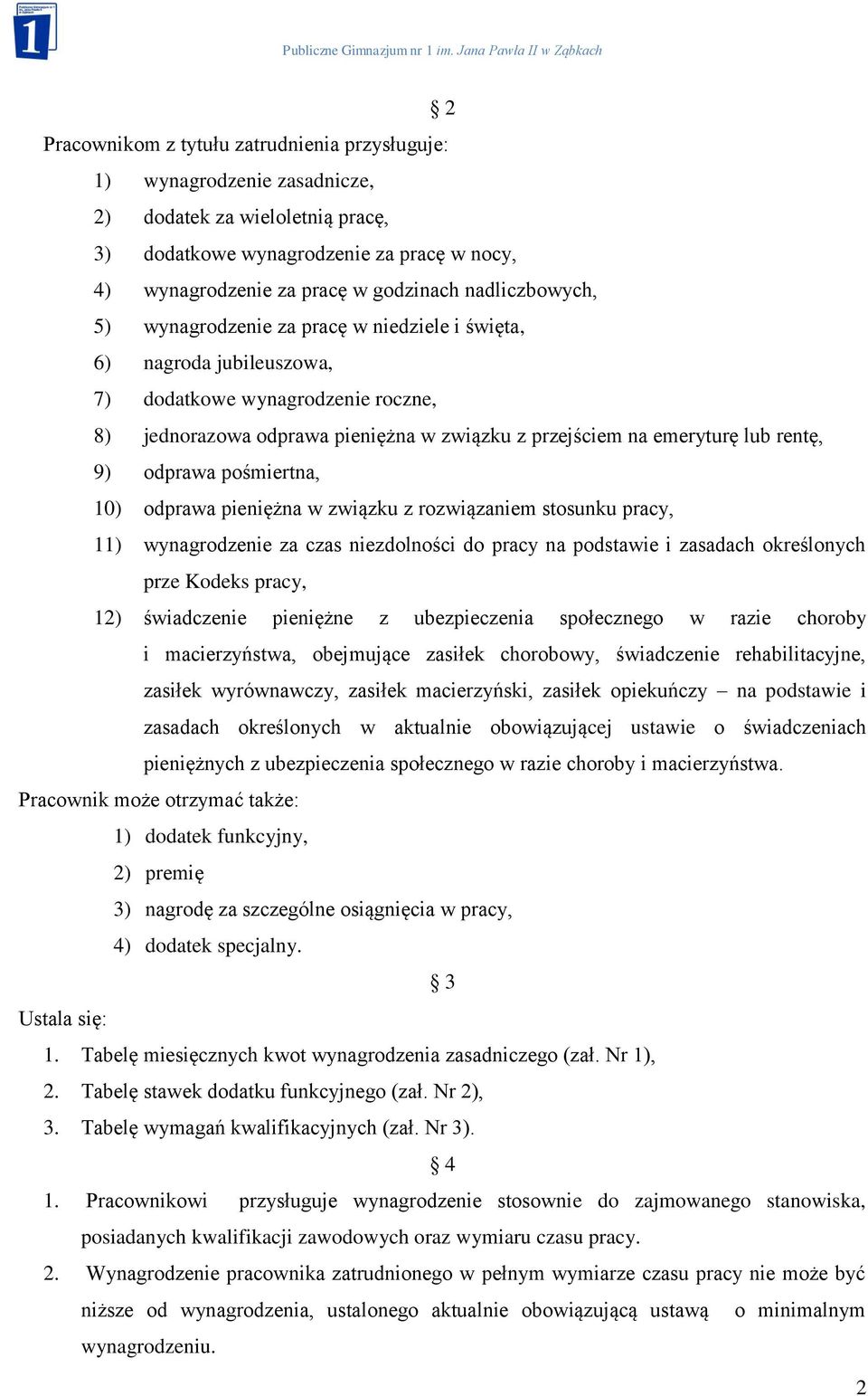 rentę, 9) odprawa pośmiertna, 10) odprawa pieniężna w związku z rozwiązaniem stosunku pracy, 11) wynagrodzenie za czas niezdolności do pracy na podstawie i zasadach określonych prze Kodeks pracy, 12)