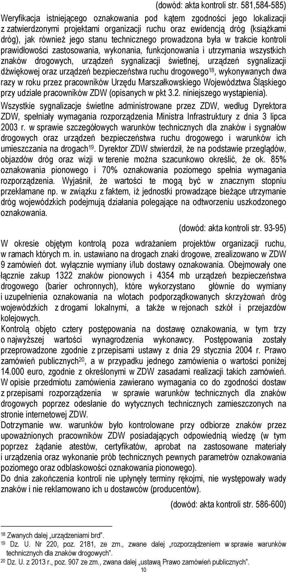 technicznego prowadzona była w trakcie kontroli prawidłowości zastosowania, wykonania, funkcjonowania i utrzymania wszystkich znaków drogowych, urządzeń sygnalizacji świetlnej, urządzeń sygnalizacji