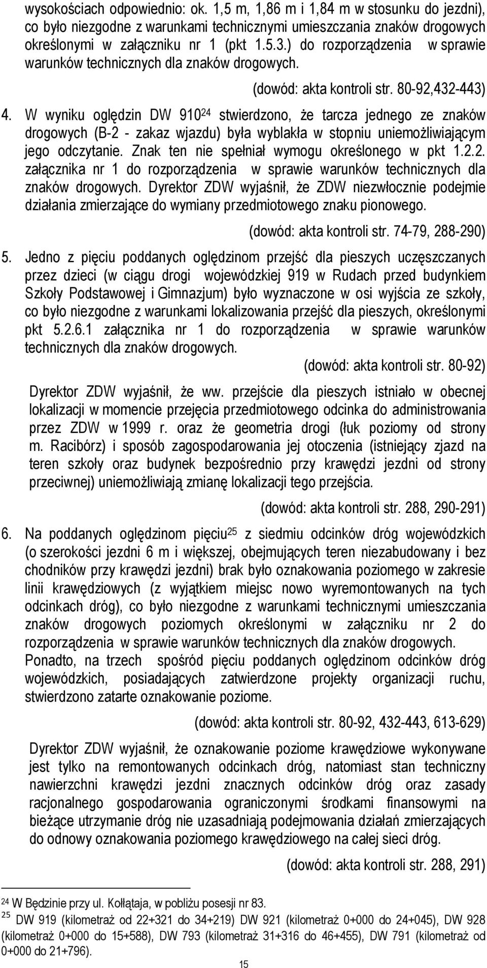 W wyniku oględzin DW 910 24 stwierdzono, że tarcza jednego ze znaków drogowych (B-2 - zakaz wjazdu) była wyblakła w stopniu uniemożliwiającym jego odczytanie.