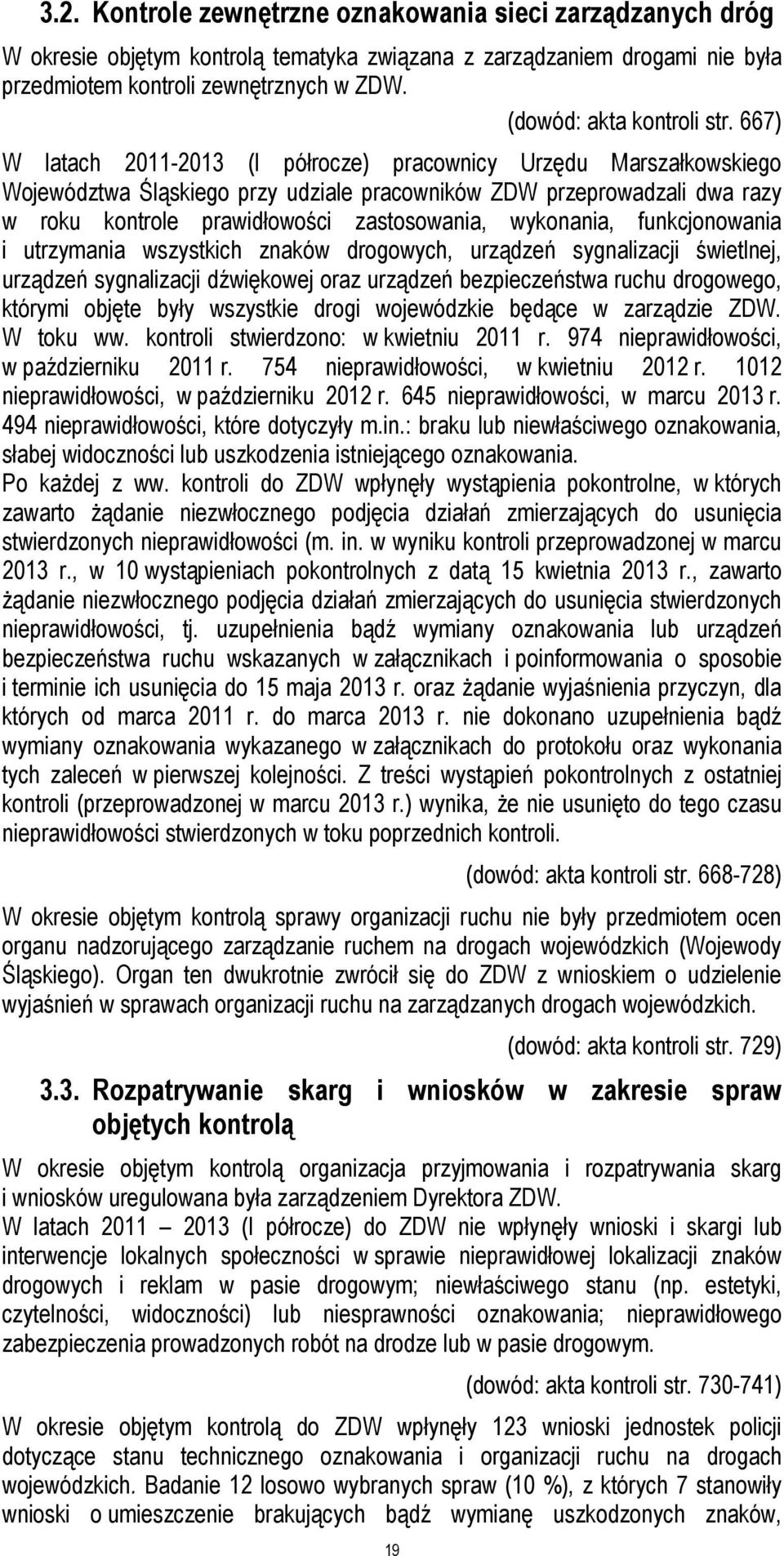 667) W latach 2011-2013 (I półrocze) pracownicy Urzędu Marszałkowskiego Województwa Śląskiego przy udziale pracowników ZDW przeprowadzali dwa razy w roku kontrole prawidłowości zastosowania,