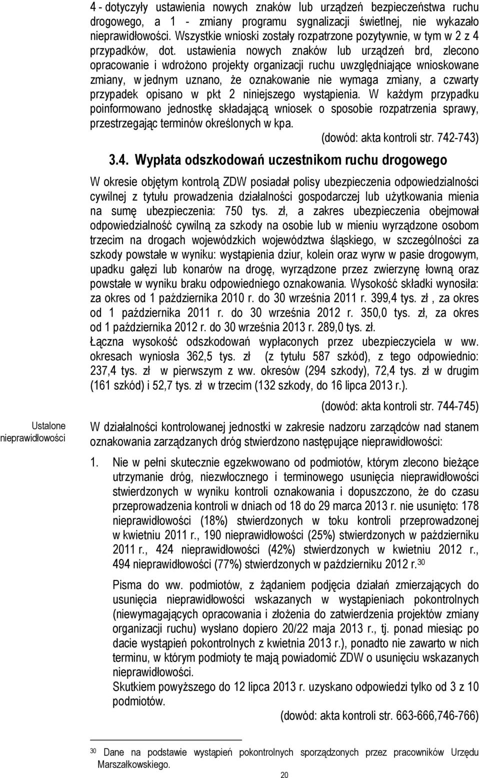 ustawienia nowych znaków lub urządzeń brd, zlecono opracowanie i wdrożono projekty organizacji ruchu uwzględniające wnioskowane zmiany, w jednym uznano, że oznakowanie nie wymaga zmiany, a czwarty