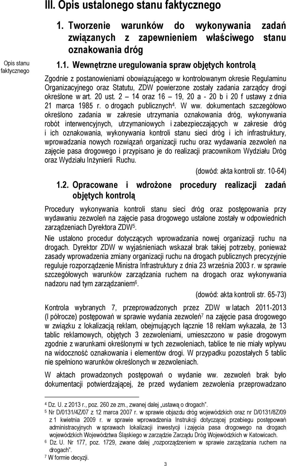 1. Wewnętrzne uregulowania spraw objętych kontrolą Zgodnie z postanowieniami obowiązującego w kontrolowanym okresie Regulaminu Organizacyjnego oraz Statutu, ZDW powierzone zostały zadania zarządcy