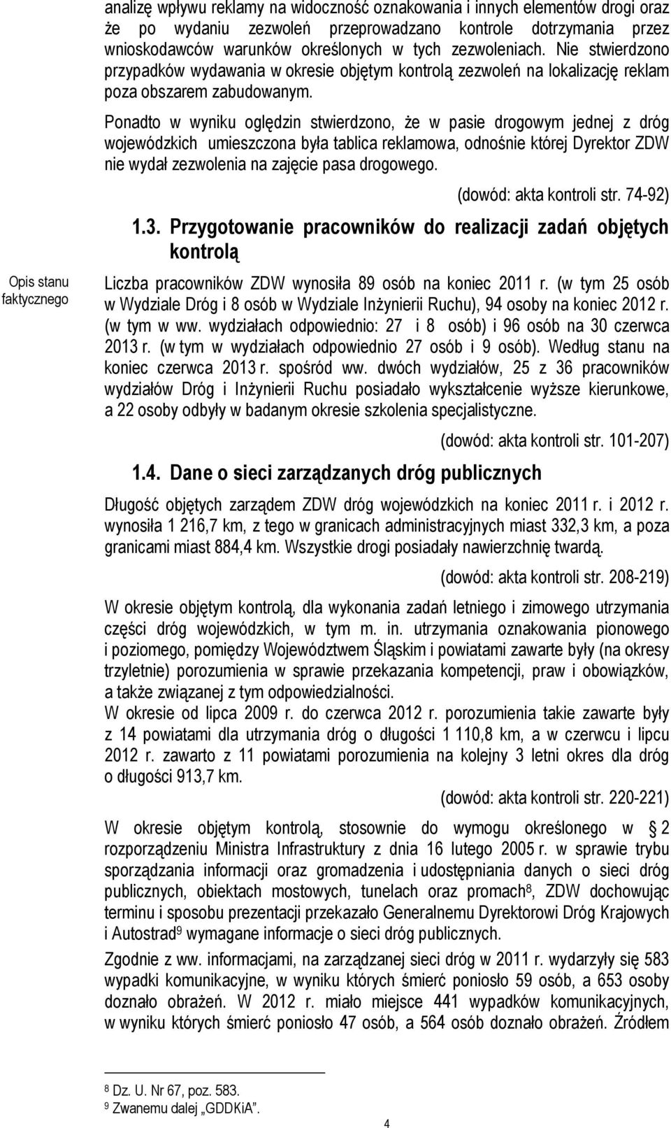 Ponadto w wyniku oględzin stwierdzono, że w pasie drogowym jednej z dróg wojewódzkich umieszczona była tablica reklamowa, odnośnie której Dyrektor ZDW nie wydał zezwolenia na zajęcie pasa drogowego.
