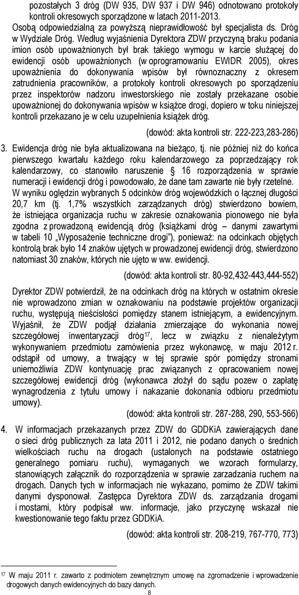 Według wyjaśnienia Dyrektora ZDW przyczyną braku podania imion osób upoważnionych był brak takiego wymogu w karcie służącej do ewidencji osób upoważnionych (w oprogramowaniu EWIDR 2005), okres