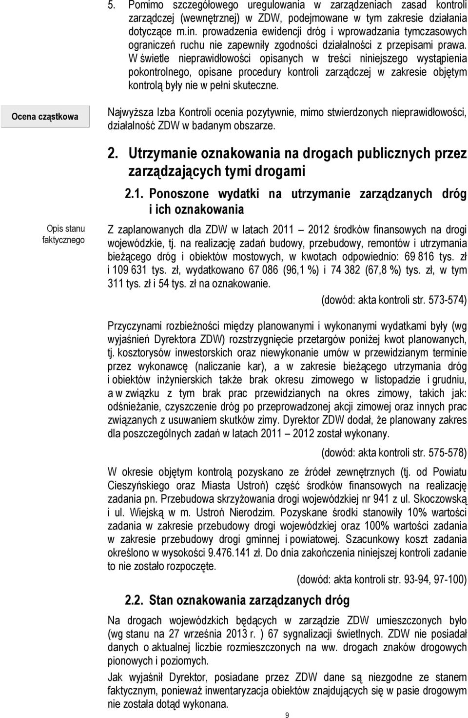 W świetle nieprawidłowości opisanych w treści niniejszego wystąpienia pokontrolnego, opisane procedury kontroli zarządczej w zakresie objętym kontrolą były nie w pełni skuteczne.