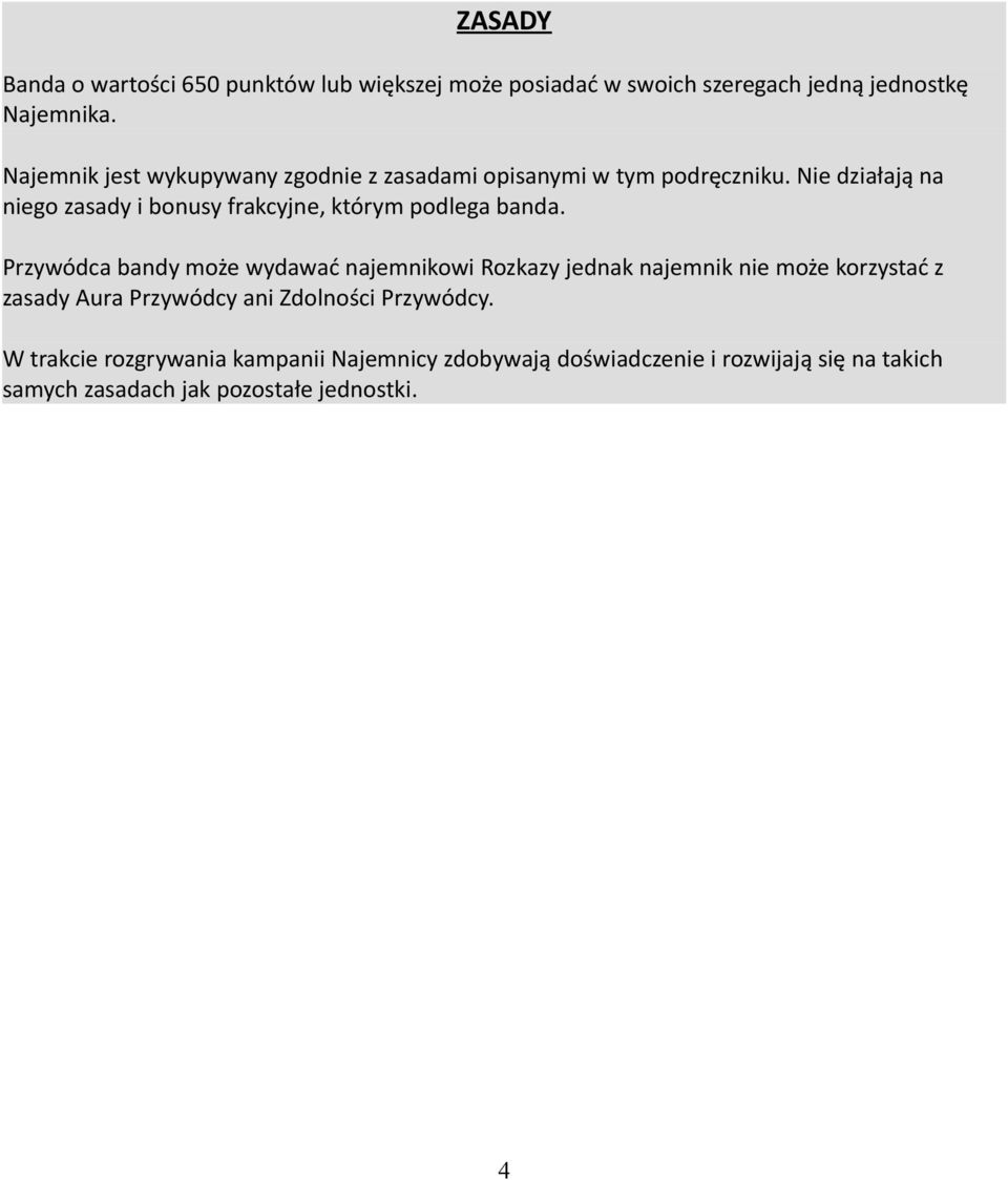 Nie działają na niego zasady i bonusy frakcyjne, którym podlega banda.