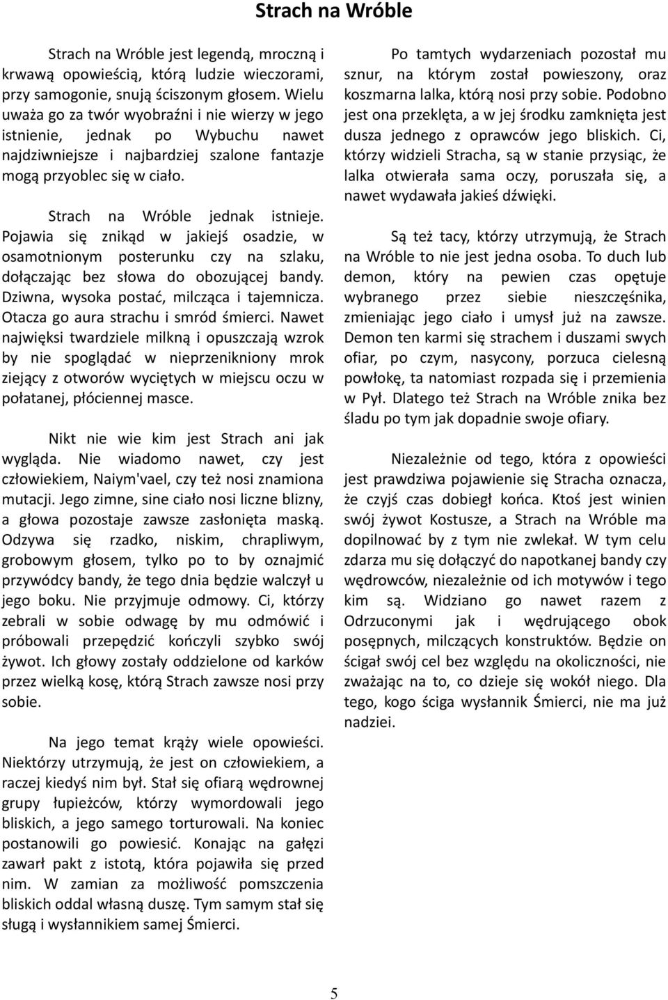 Po tamtych wydarzeniach pozostał mu sznur, na którym został powieszony, oraz koszmarna lalka, którą nosi przy sobie.