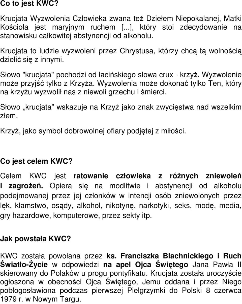 Wyzwolenia może dokonać tylko Ten, który na krzyżu wyzwolił nas z niewoli grzechu i śmierci. Słowo krucjata wskazuje na Krzyż jako znak zwycięstwa nad wszelkim złem.