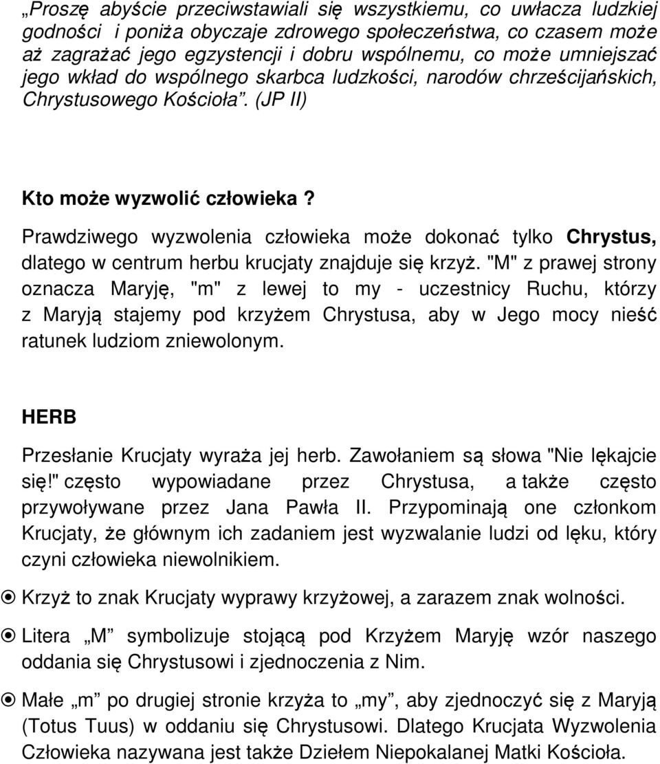 Prawdziwego wyzwolenia człowieka może dokonać tylko Chrystus, dlatego w centrum herbu krucjaty znajduje się krzyż.