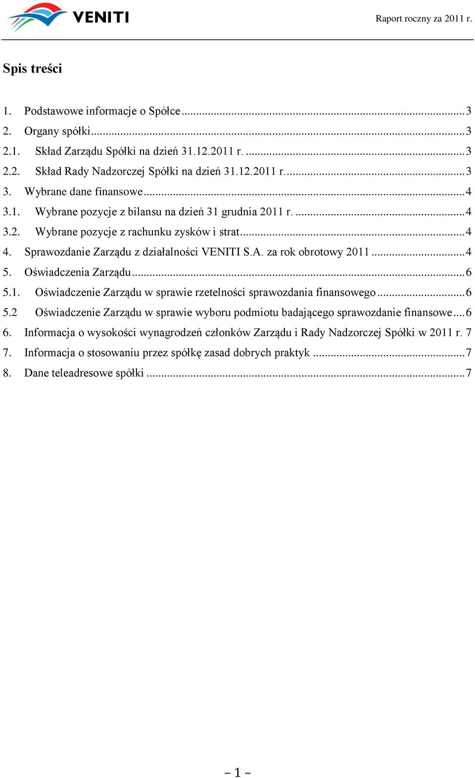 za rok obrotowy 2011... 4 5. Oświadczenia Zarządu... 6 5.1. Oświadczenie Zarządu w sprawie rzetelności sprawozdania finansowego... 6 5.2 Oświadczenie Zarządu w sprawie wyboru podmiotu badającego sprawozdanie finansowe.