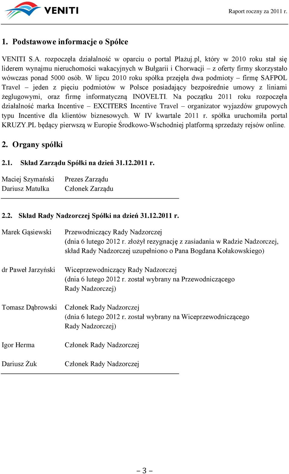 W lipcu 2010 roku spółka przejęła dwa podmioty firmę SAFPOL Travel jeden z pięciu podmiotów w Polsce posiadający bezpośrednie umowy z liniami żeglugowymi, oraz firmę informatyczną INOVELTI.