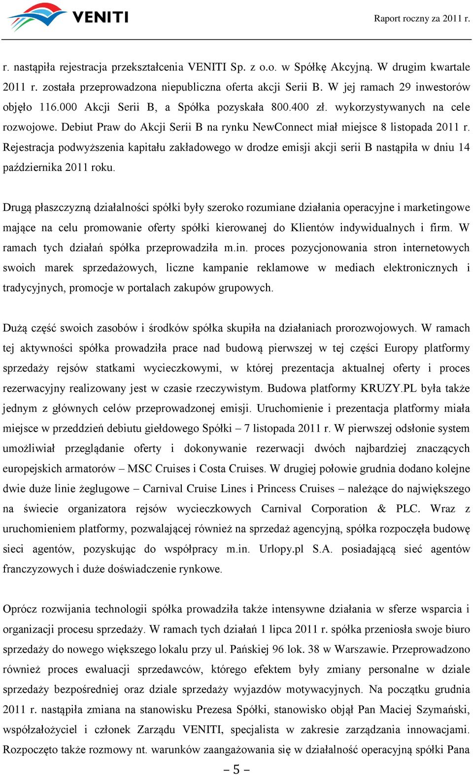 Rejestracja podwyższenia kapitału zakładowego w drodze emisji akcji serii B nastąpiła w dniu 14 października 2011 roku.