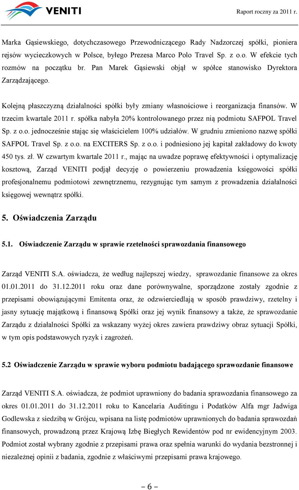 spółka nabyła 20% kontrolowanego przez nią podmiotu SAFPOL Travel Sp. z o.o. jednocześnie stając się właścicielem 100% udziałów. W grudniu zmieniono nazwę spółki SAFPOL Travel Sp. z o.o. na EXCITERS Sp.