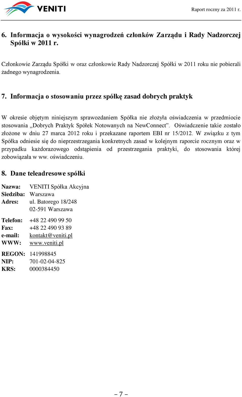 Informacja o stosowaniu przez spółkę zasad dobrych praktyk W okresie objętym niniejszym sprawozdaniem Spółka nie złożyła oświadczenia w przedmiocie stosowania Dobrych Praktyk Spółek Notowanych na