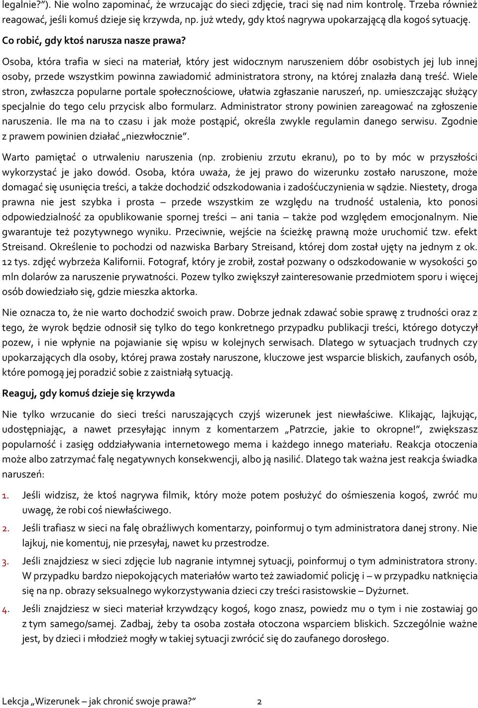 Osoba, która trafia w sieci na materiał, który jest widocznym naruszeniem dóbr osobistych jej lub innej osoby, przede wszystkim powinna zawiadomić administratora strony, na której znalazła daną treść.