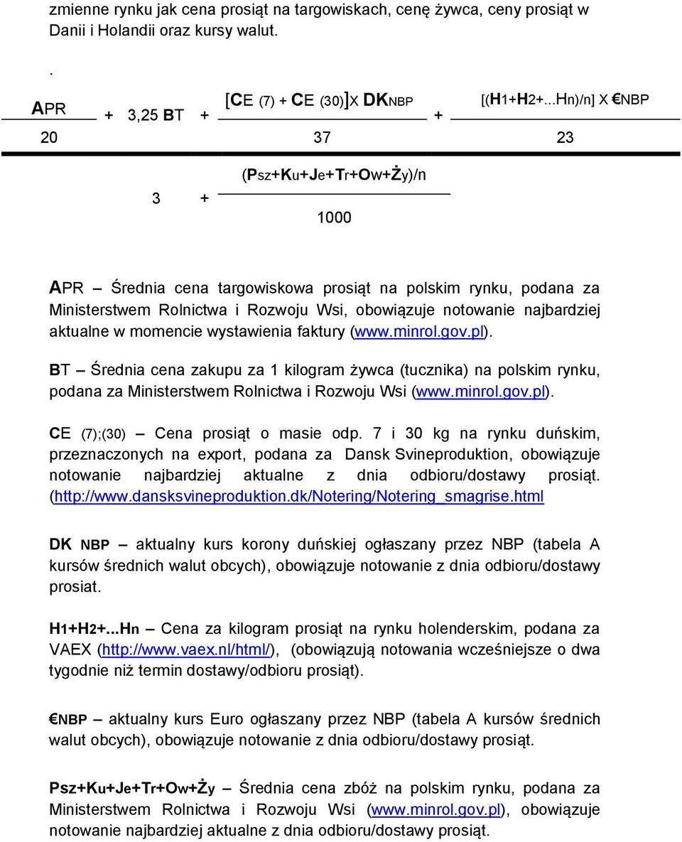 najbardziej aktualne w momencie wystawienia faktury (www.minrol.gov.pl). BT Średnia cena zakupu za 1 kilogram żywca (tucznika) na polskim rynku, podana za Ministerstwem Rolnictwa i Rozwoju Wsi (www.